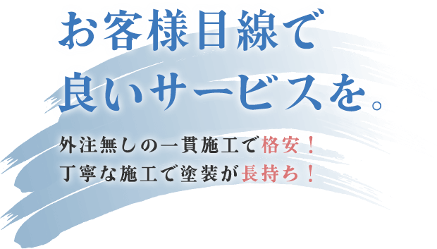 お客様目線で良いサービスを。外注無しの一貫施工で格安！丁寧な施工で塗装が長持ち！